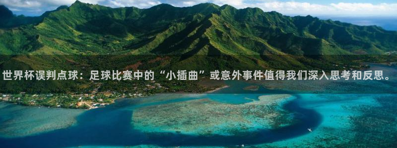 世界杯足球直播:世界杯误判点球:足球比赛中的“小插曲”或意外事件值得我们深入思考和反思。